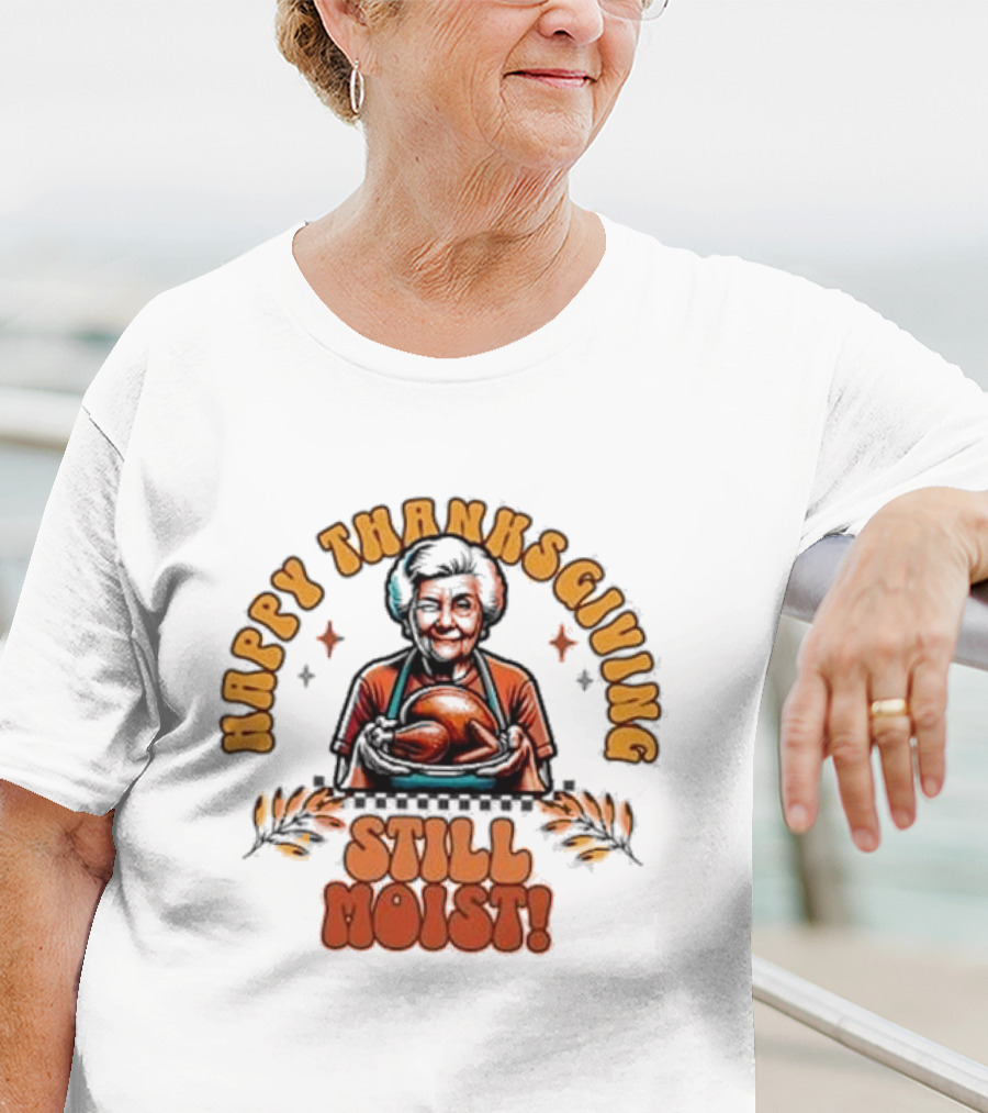 Happy Thanksgiving Granny's Still Moist T-Shirt