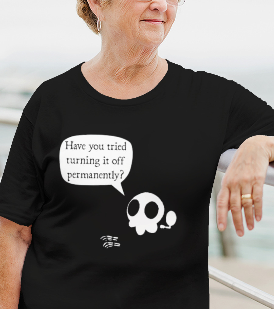Have You Tried Turning It Off Permanently Skull Speech Bubble T-Shirt