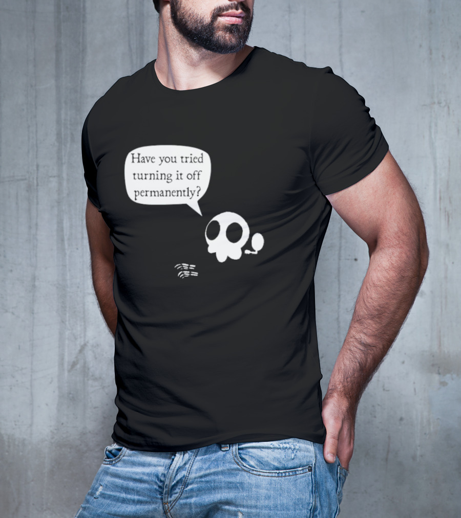 Have You Tried Turning It Off Permanently Skull Speech Bubble T-Shirt
