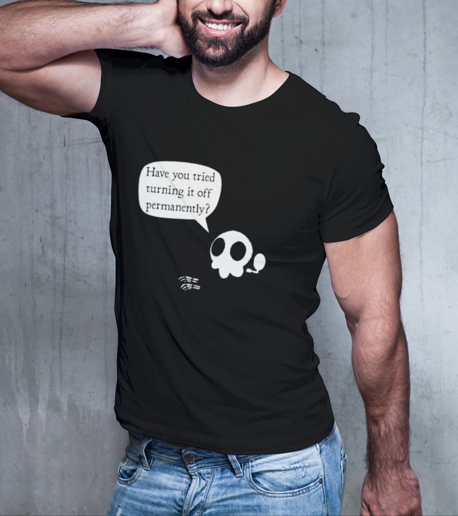 Have You Tried Turning It Off Permanently Skull Speech Bubble T-Shirt