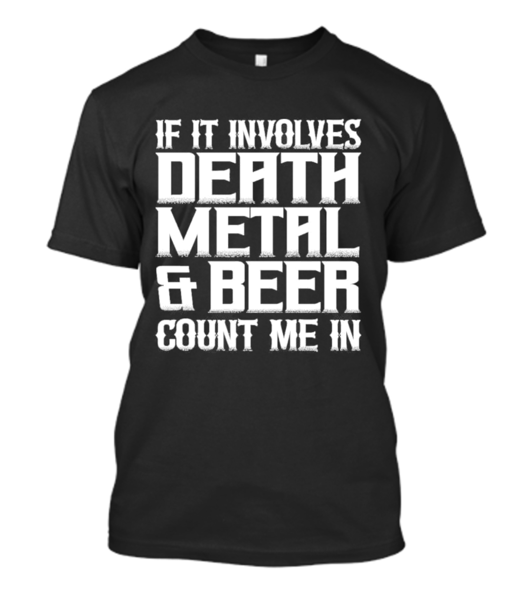 If It Involves Death Metal And Beer Count Me In T-Shirt