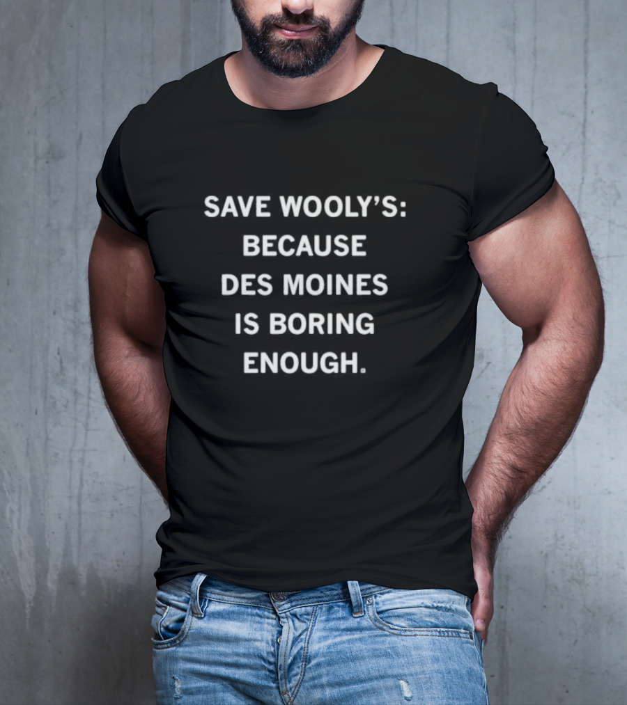 Save Wooly’s: Des Moines Boring Enough To Keep It Alive T-Shirt