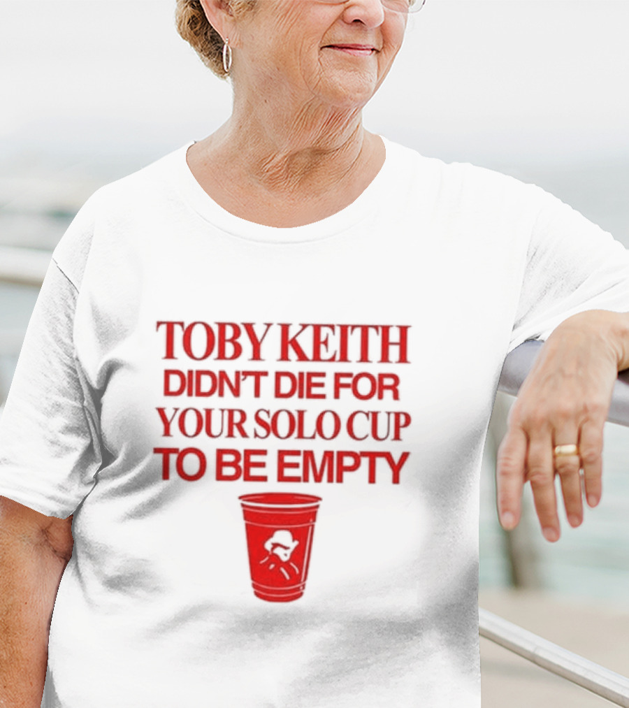 Toby Keith Didn’t Die For Your Solo Cup To Be Empty With Red Cup T-Shirt