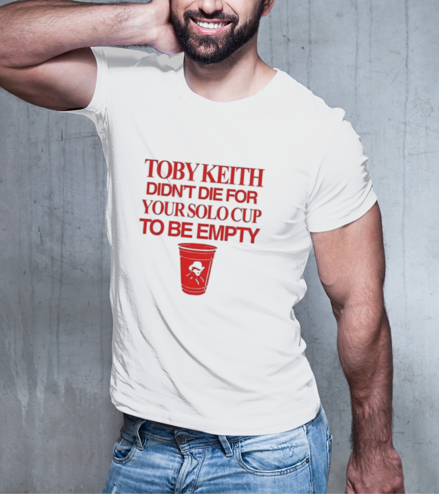 Toby Keith Didn’t Die For Your Solo Cup To Be Empty With Red Cup T-Shirt