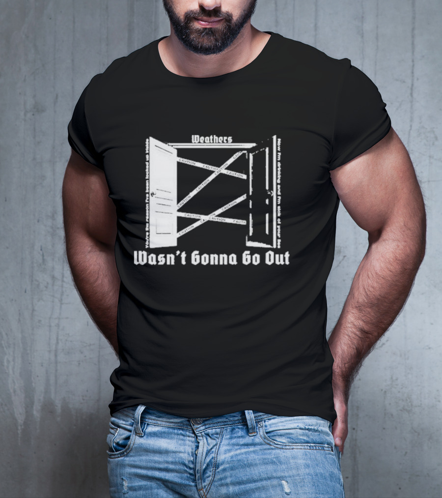 Weathers Wasn’t Gonna Go Out Caution And I'm Sick Of Your Lies T-Shirt