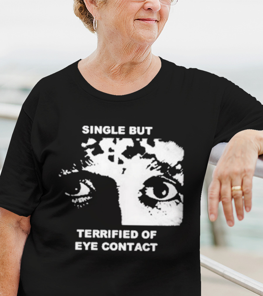 Single But Terrified Of Eye Contact Eyes T-Shirt
