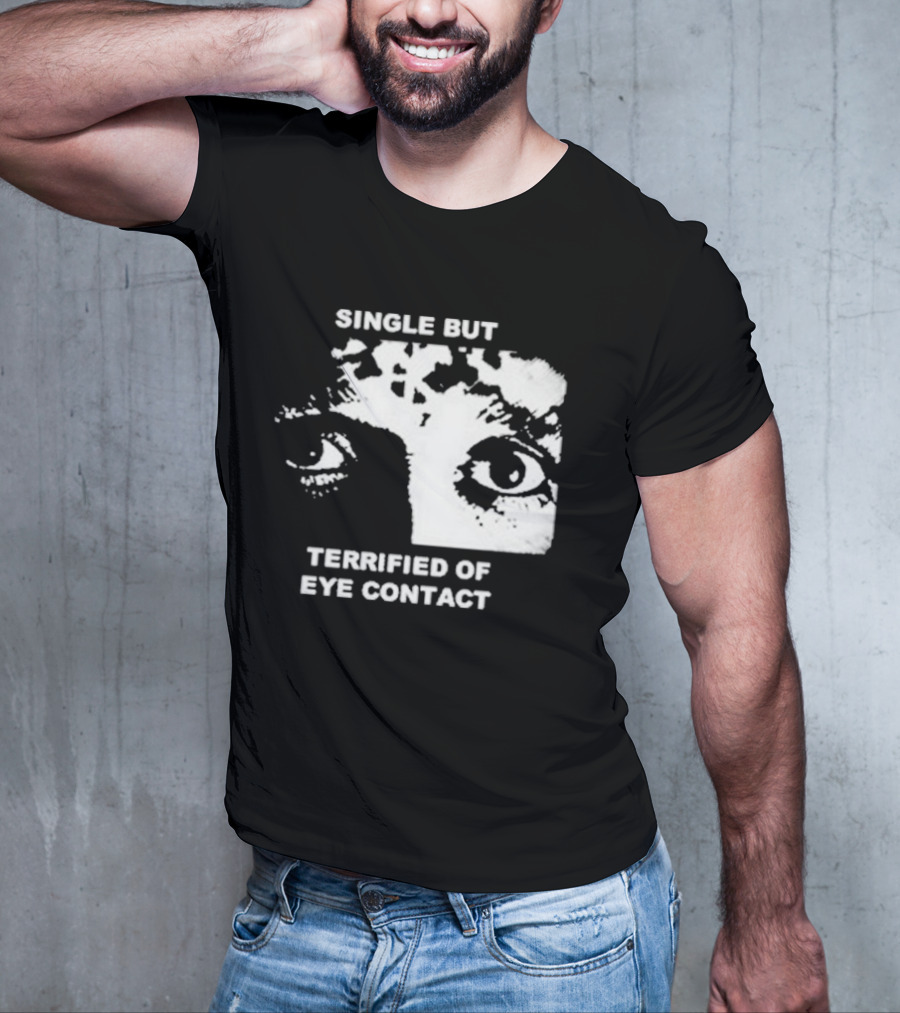 Single But Terrified Of Eye Contact Eyes T-Shirt