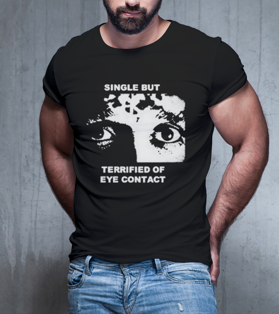 Single But Terrified Of Eye Contact Eyes T-Shirt