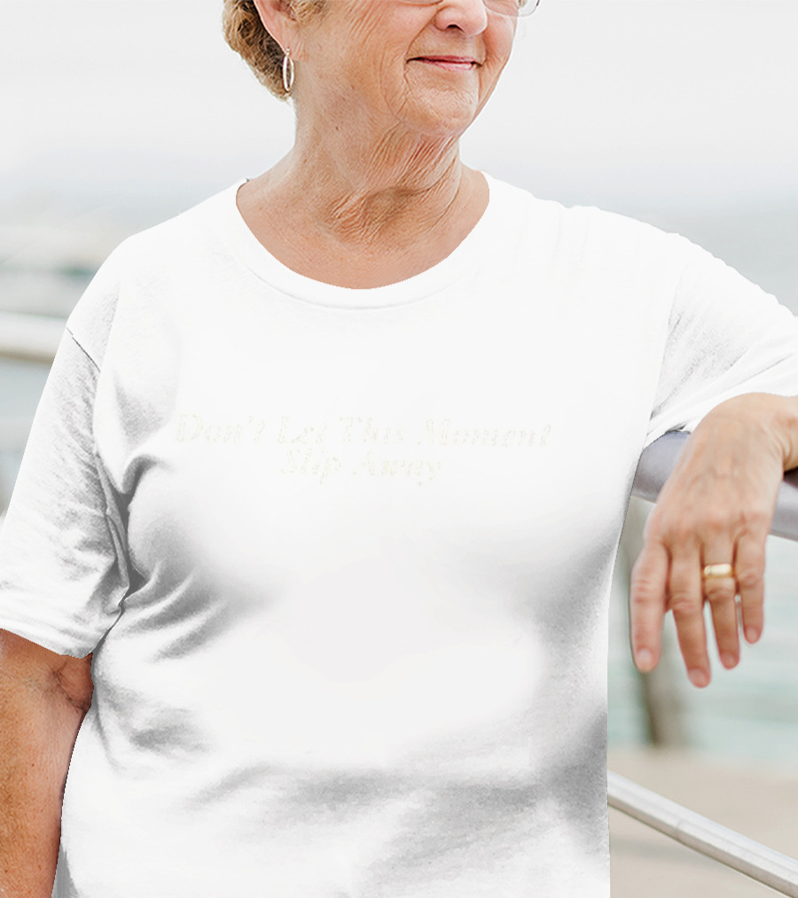Don’t Let This Moment Slip Away T-Shirt