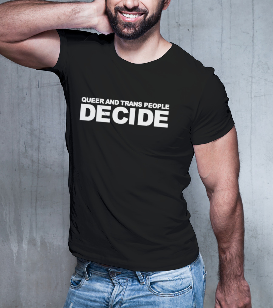 QUEER AND TRANS PEOPLE DECIDE T-Shirt