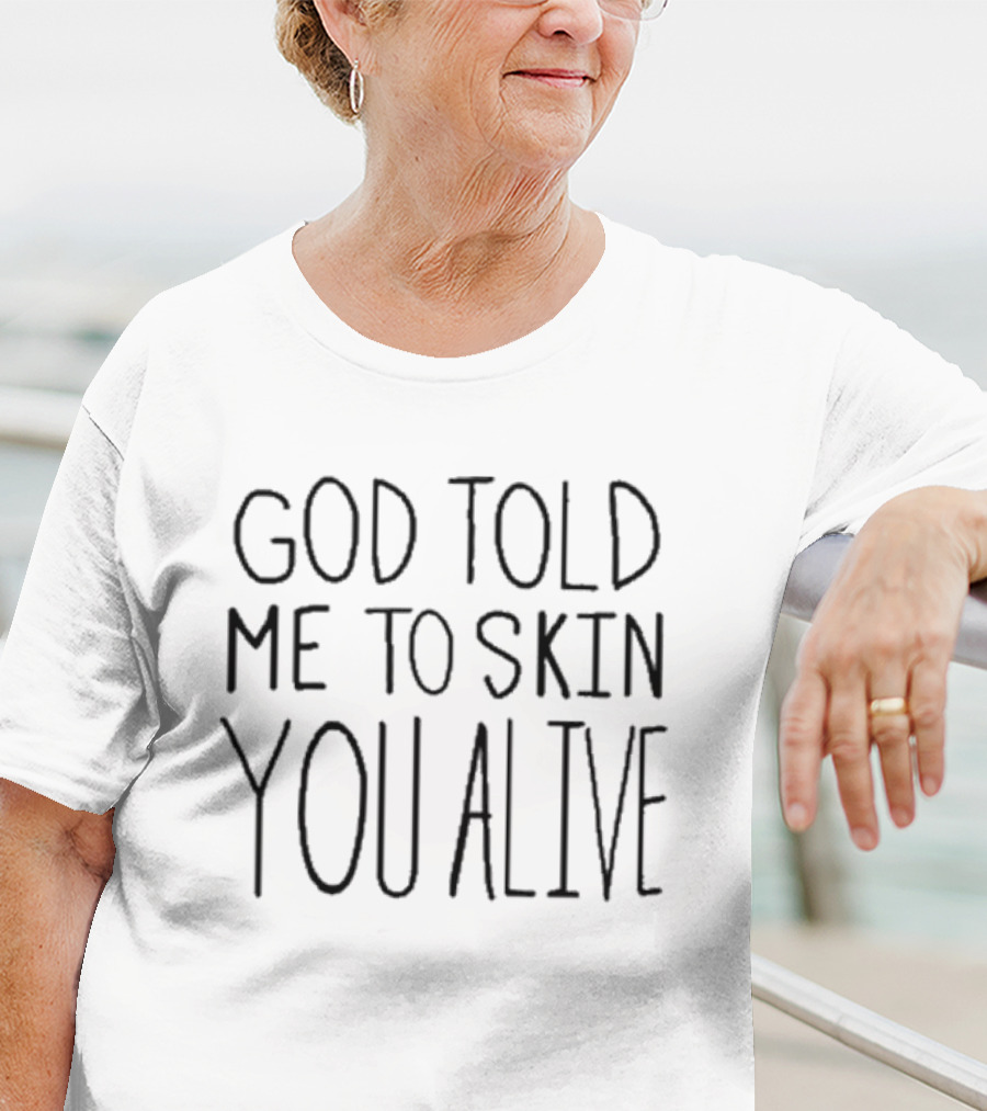 God Told Me To Skin You Alive T-Shirt