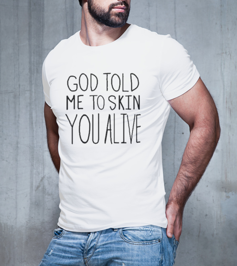 God Told Me To Skin You Alive T-Shirt