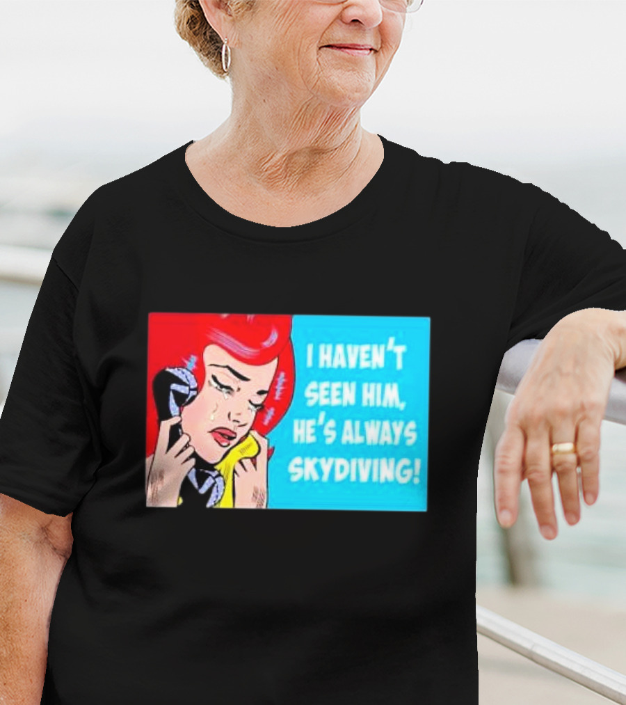 I Haven't Seen Him He's Always Skydiving Comic Pop Art Crying Woman Telephone T-Shirt