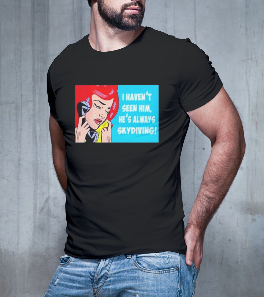 I Haven't Seen Him He's Always Skydiving Comic Pop Art Crying Woman Telephone T-Shirt