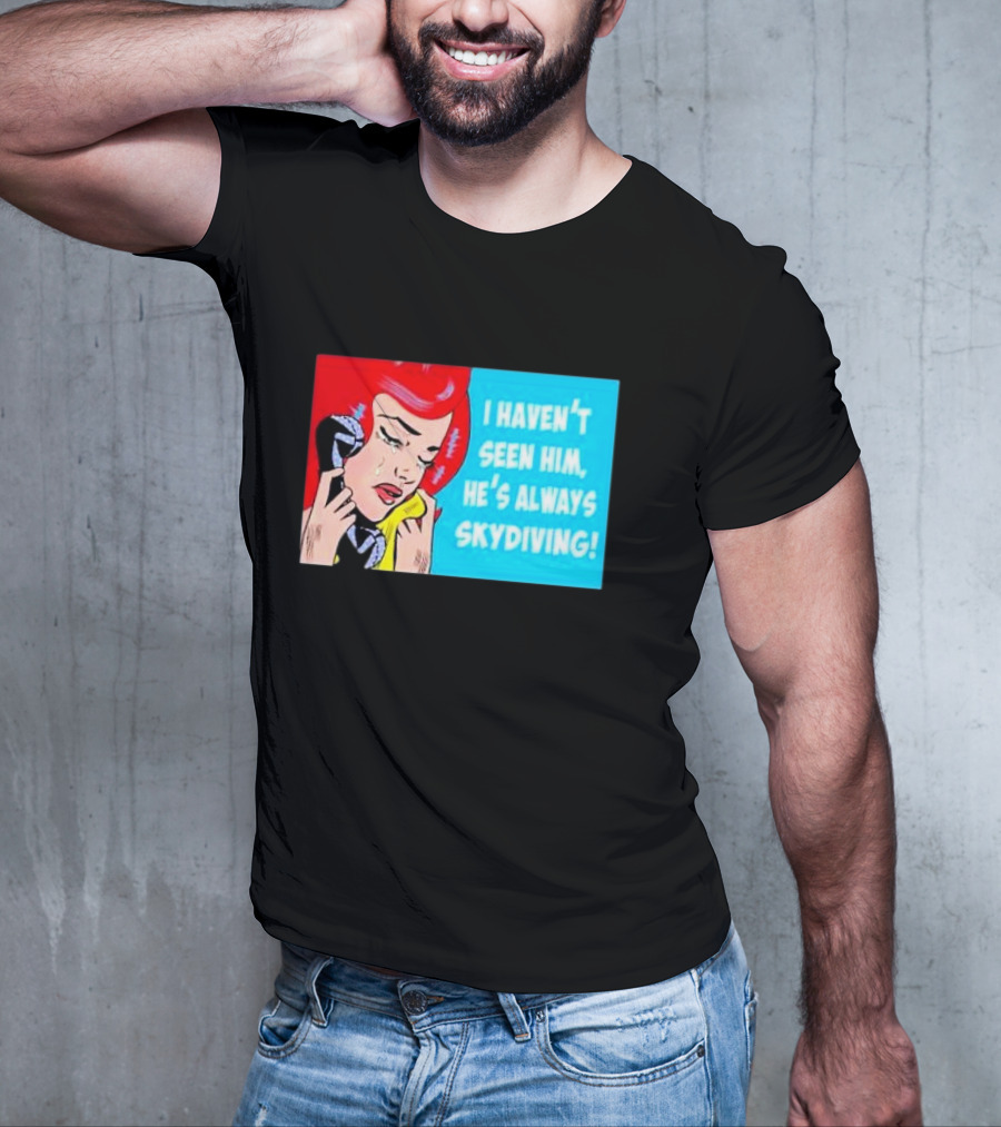 I Haven't Seen Him He's Always Skydiving Comic Pop Art Crying Woman Telephone T-Shirt