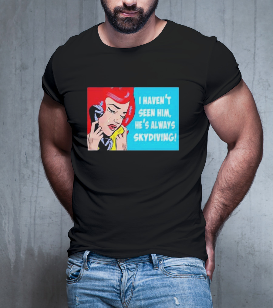 I Haven't Seen Him He's Always Skydiving Comic Pop Art Crying Woman Telephone T-Shirt