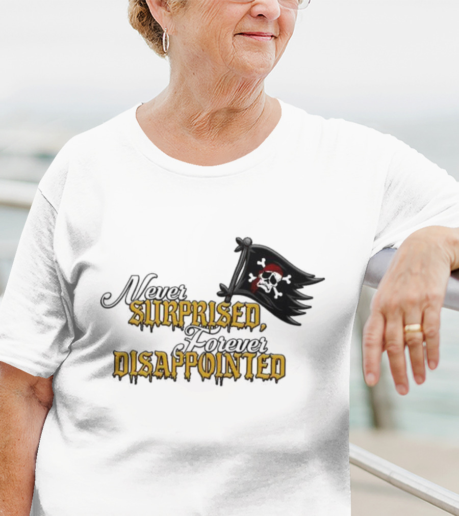 Never Surprised Forever Disappointed Pirate Skull And Crossbones Flag T-Shirt