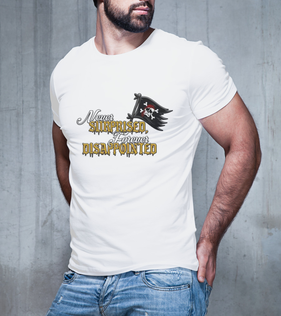 Never Surprised Forever Disappointed Pirate Skull And Crossbones Flag T-Shirt