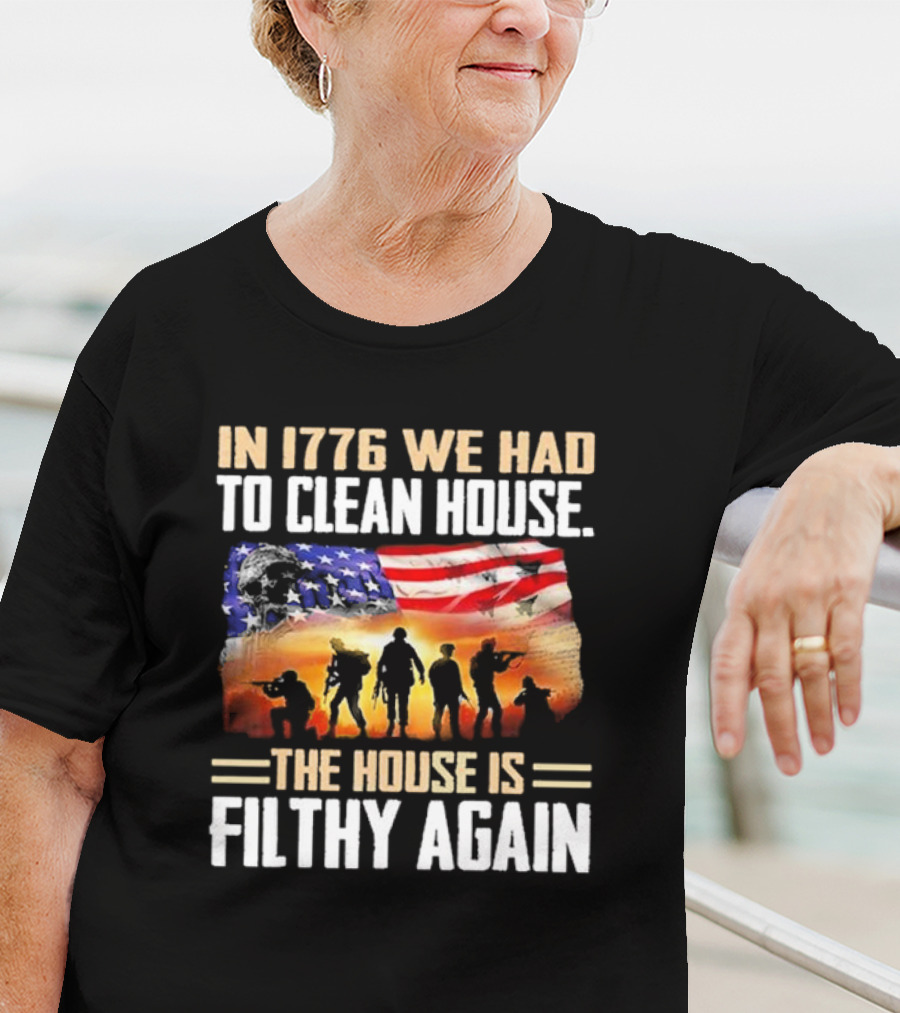 1776 We Had To Clean House The House Is Filthy Again American Flag Soldier T-Shirt
