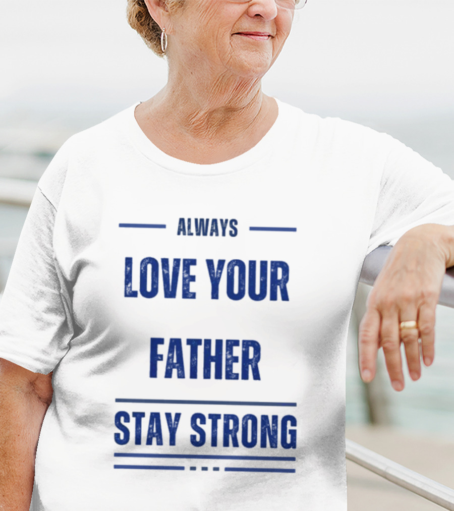 Always Love Your Father Stay Strong T-Shirt