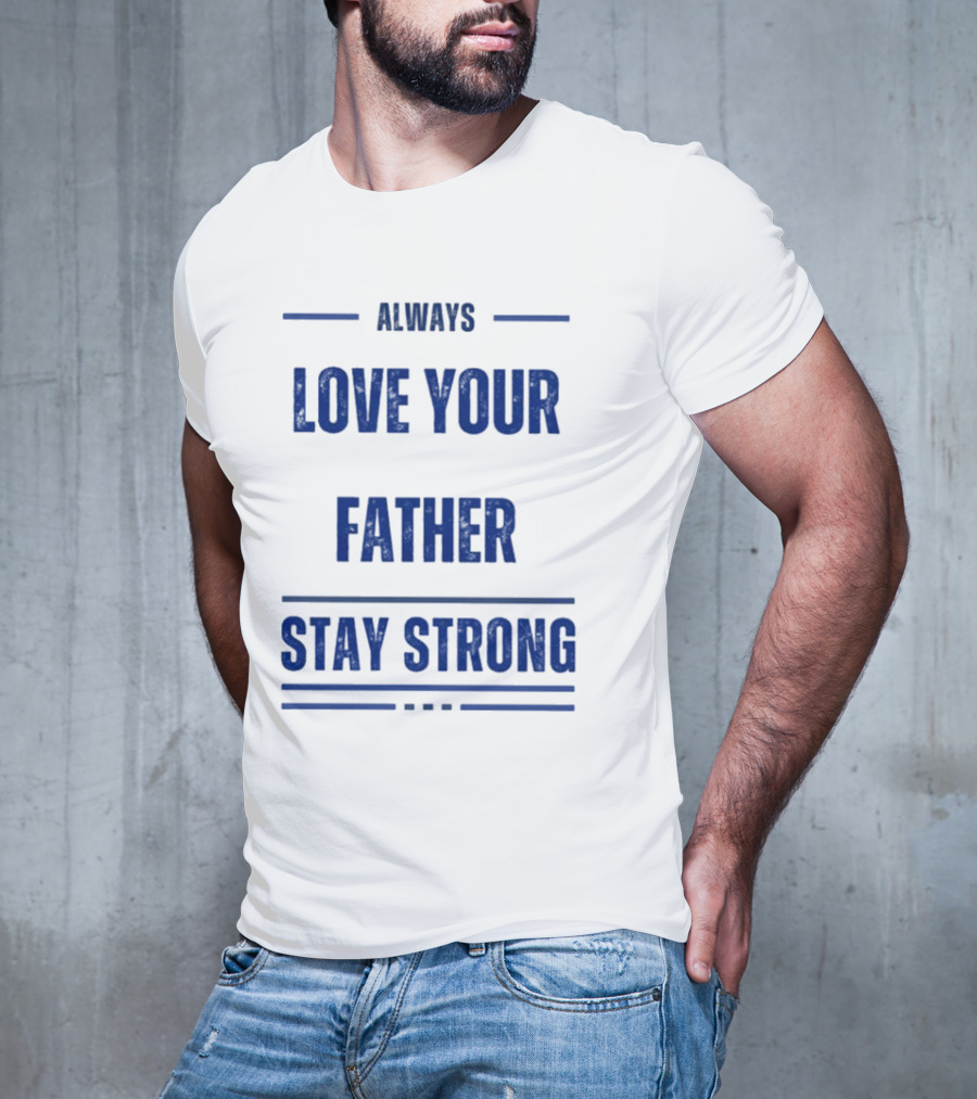 Always Love Your Father Stay Strong T-Shirt