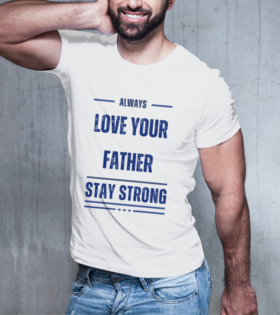 Always Love Your Father Stay Strong T-Shirt