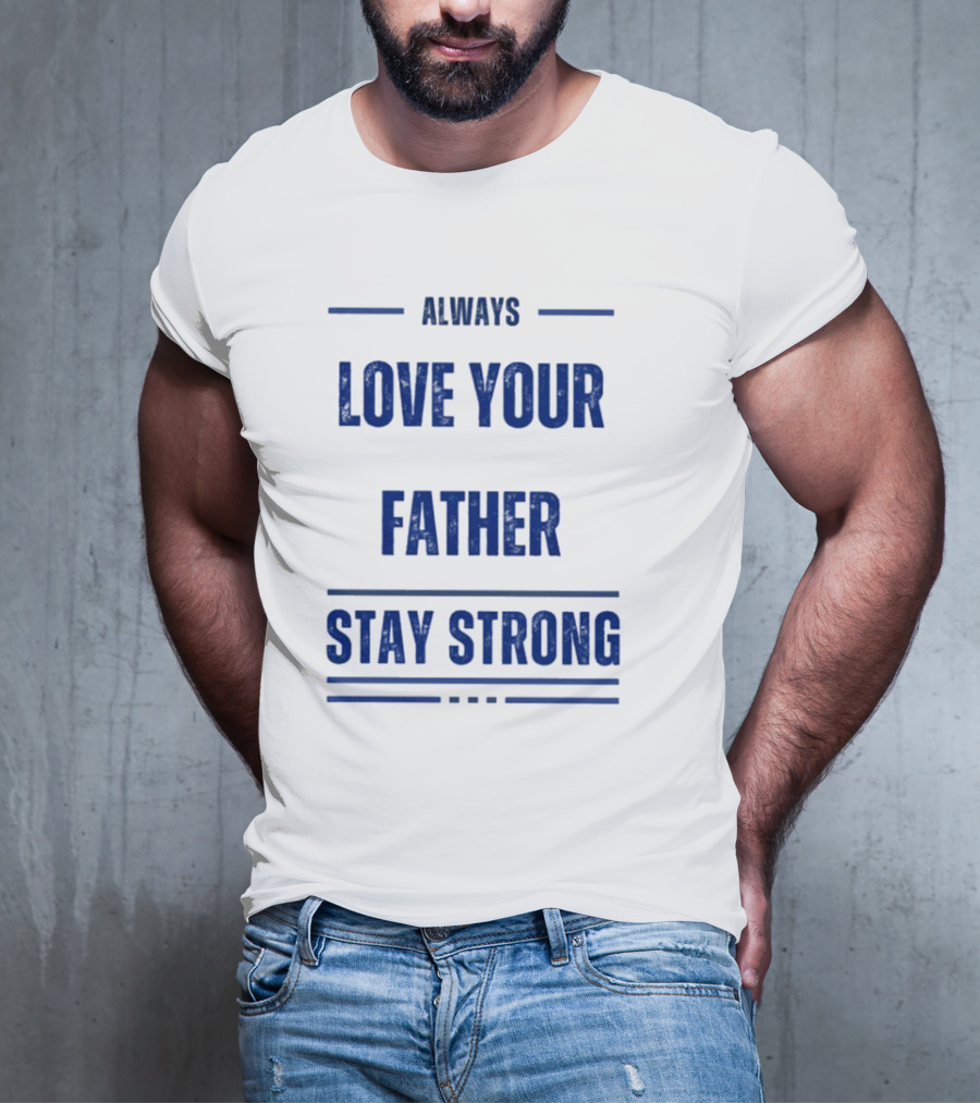 Always Love Your Father Stay Strong T-Shirt