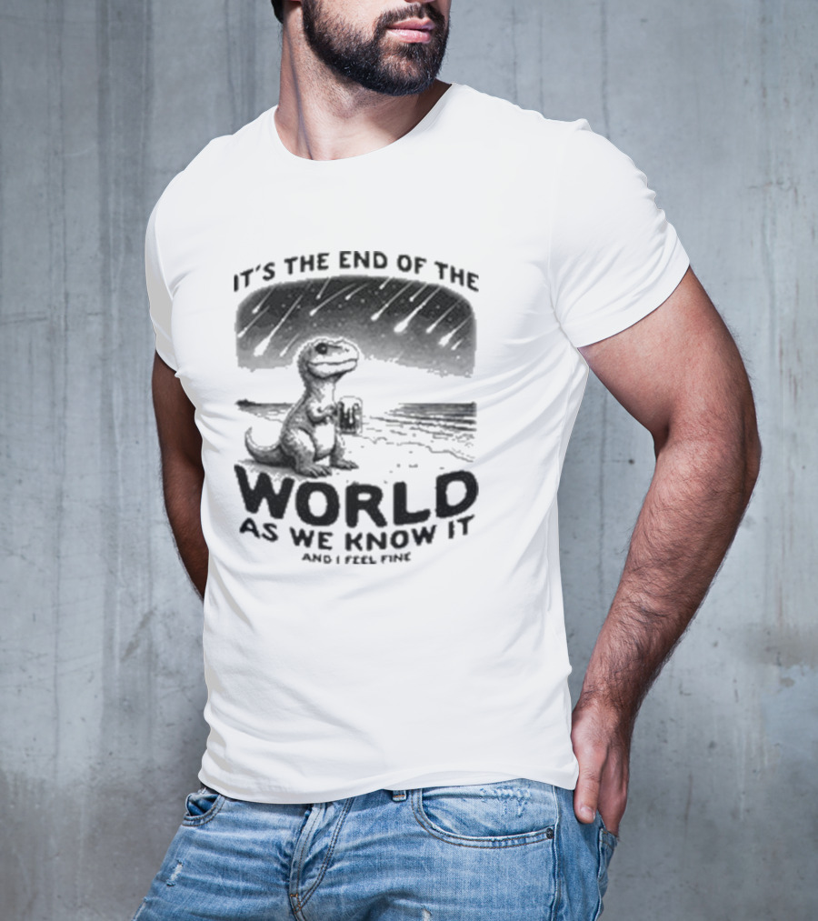 It’s The End Of The World As We Know It And I Feel Fine Dinosaur Meteor Shower T-Shirt