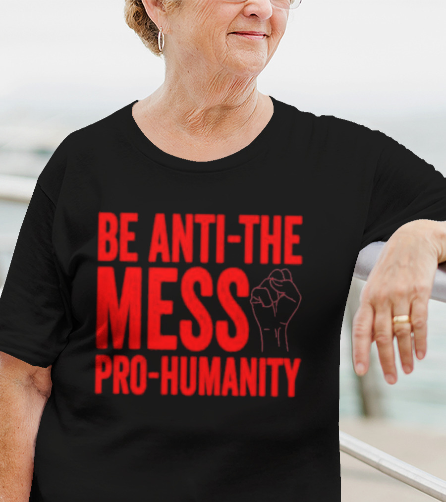 Anti-The Mess Pro-Humanity Fist Empowerment T-Shirt