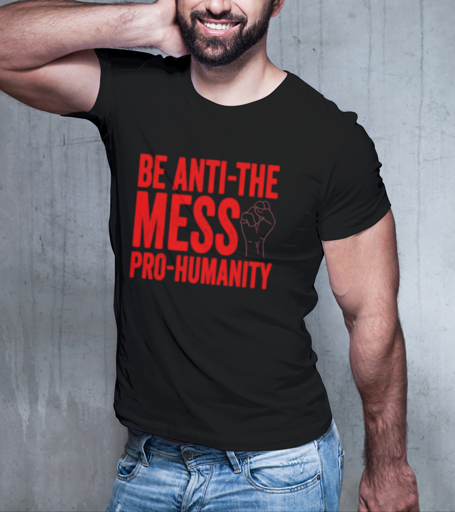 Anti-The Mess Pro-Humanity Fist Empowerment T-Shirt