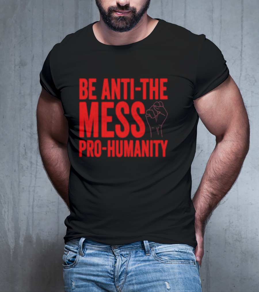 Anti-The Mess Pro-Humanity Fist Empowerment T-Shirt