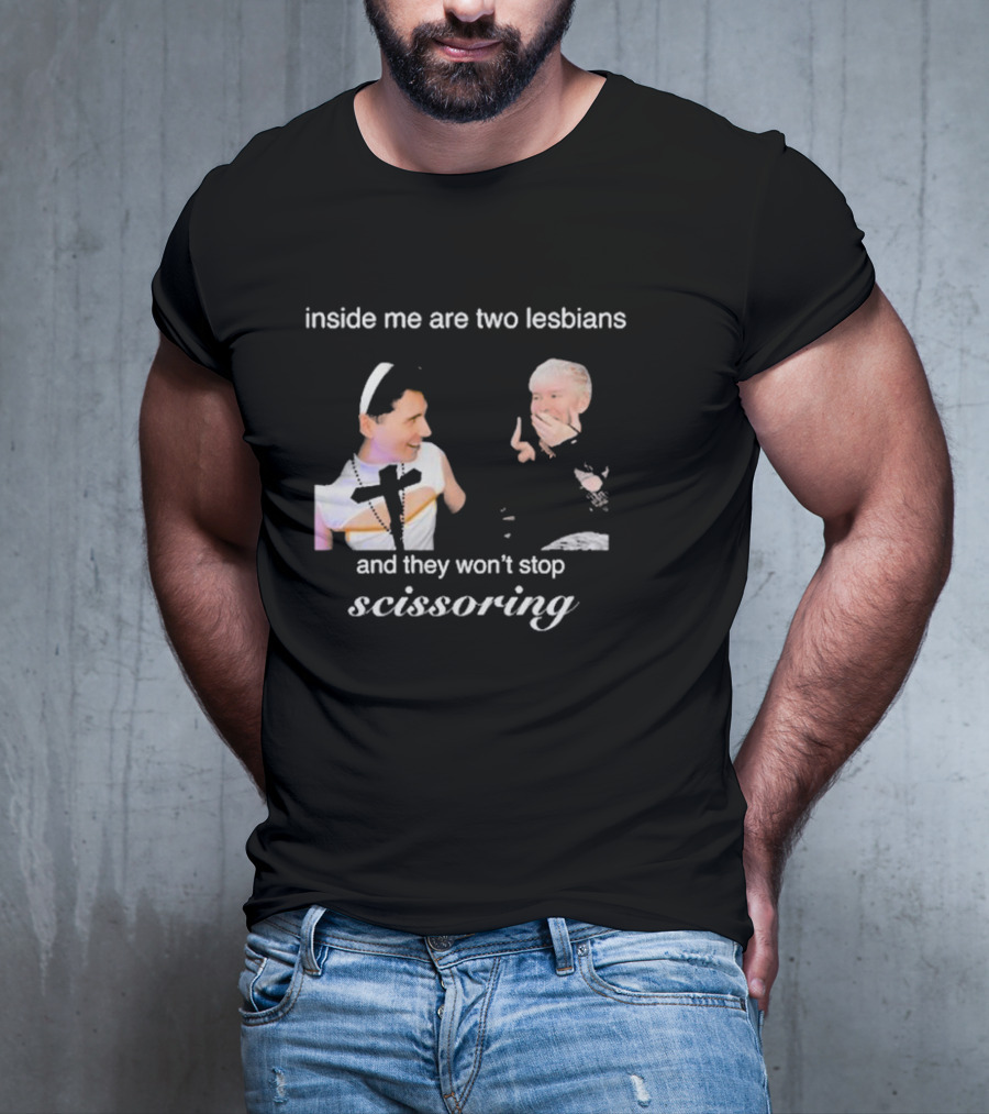 Inside Me Are Two Lesbians And They Won’t Stop Scissoring Danswideslit T-Shirt