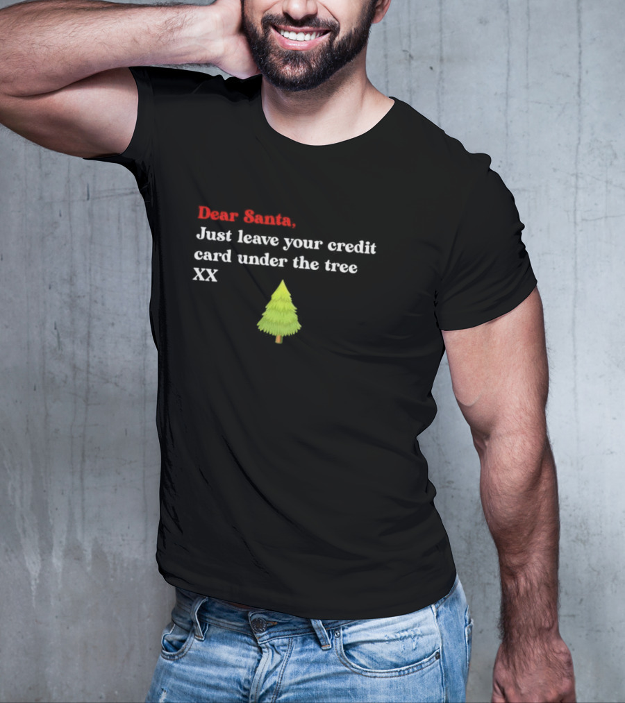 Dear Santa Just Leave Your Credit Card Under The Tree XX T-Shirt