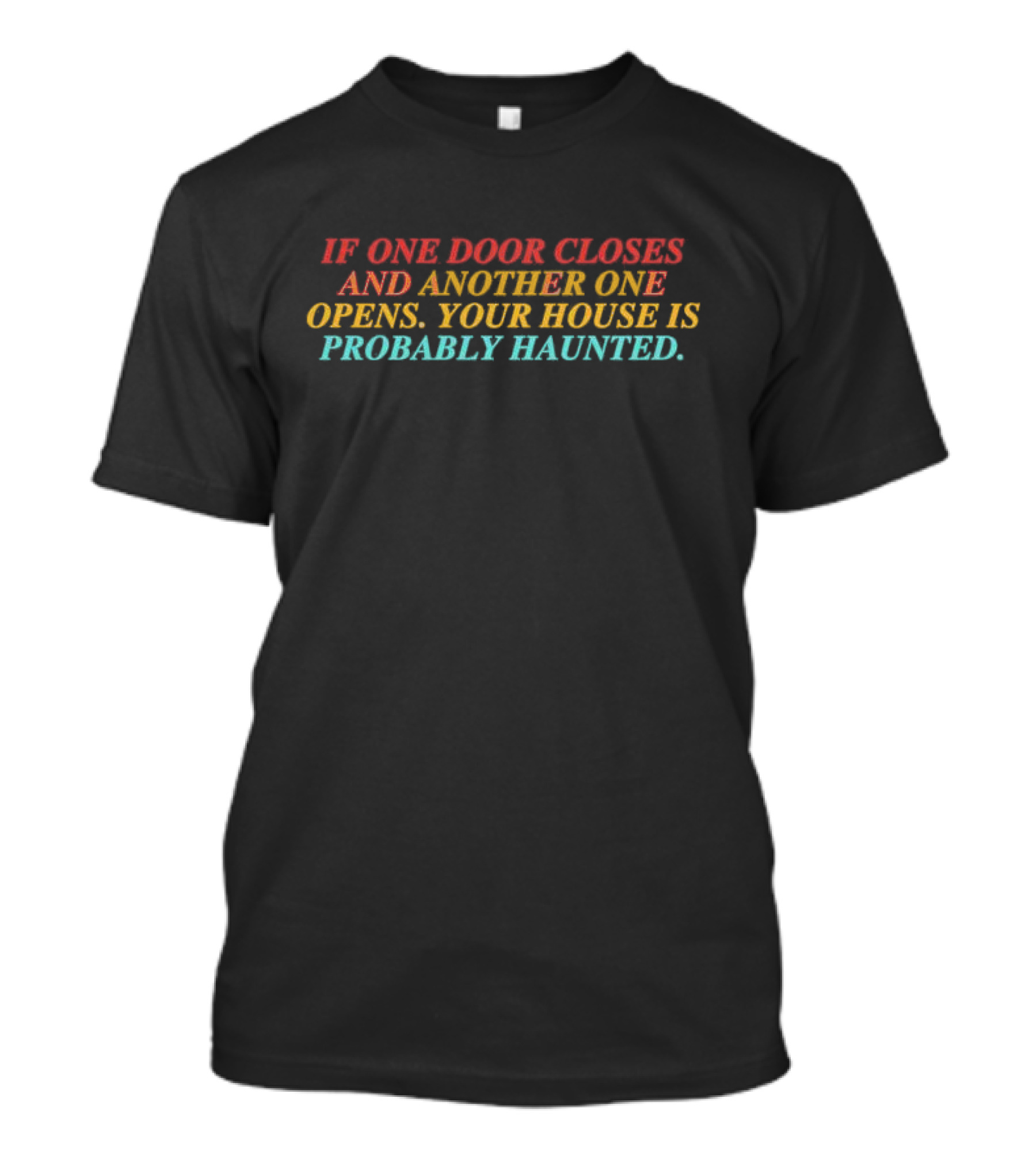 If One Door Closes And Another One Opens Your House Is Probably Haunted T-Shirt