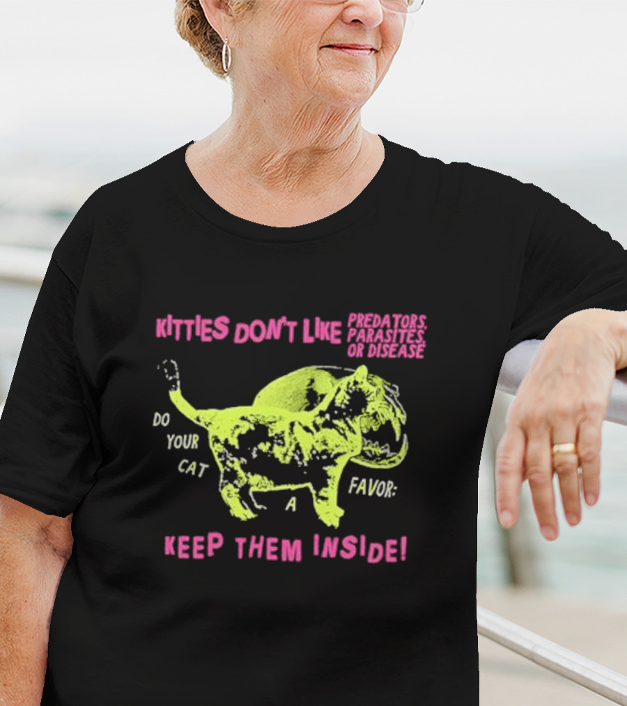 Kitties Don’t Like Predators Parasites Or Disease Do Your Cat A Favor Keep Them Inside T-Shirt
