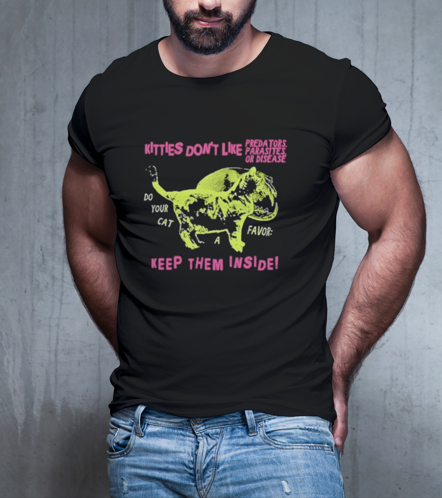 Kitties Don’t Like Predators Parasites Or Disease Do Your Cat A Favor Keep Them Inside T-Shirt