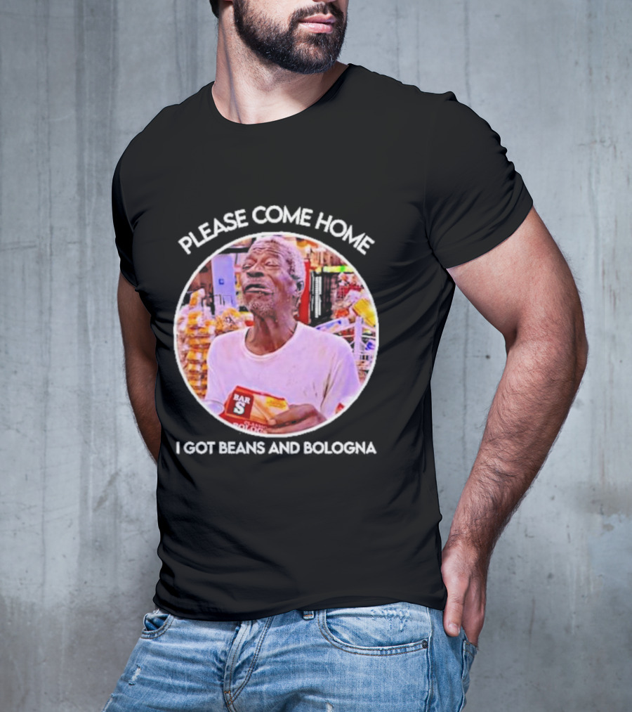 Please Come Home I Got Beans And Bologna Bar S T-Shirt
