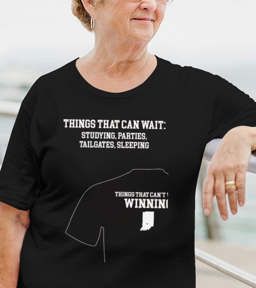 Things That Can Wait Studying Parties Tailgates Sleeping Things That Can't Winning Indiana T-Shirt