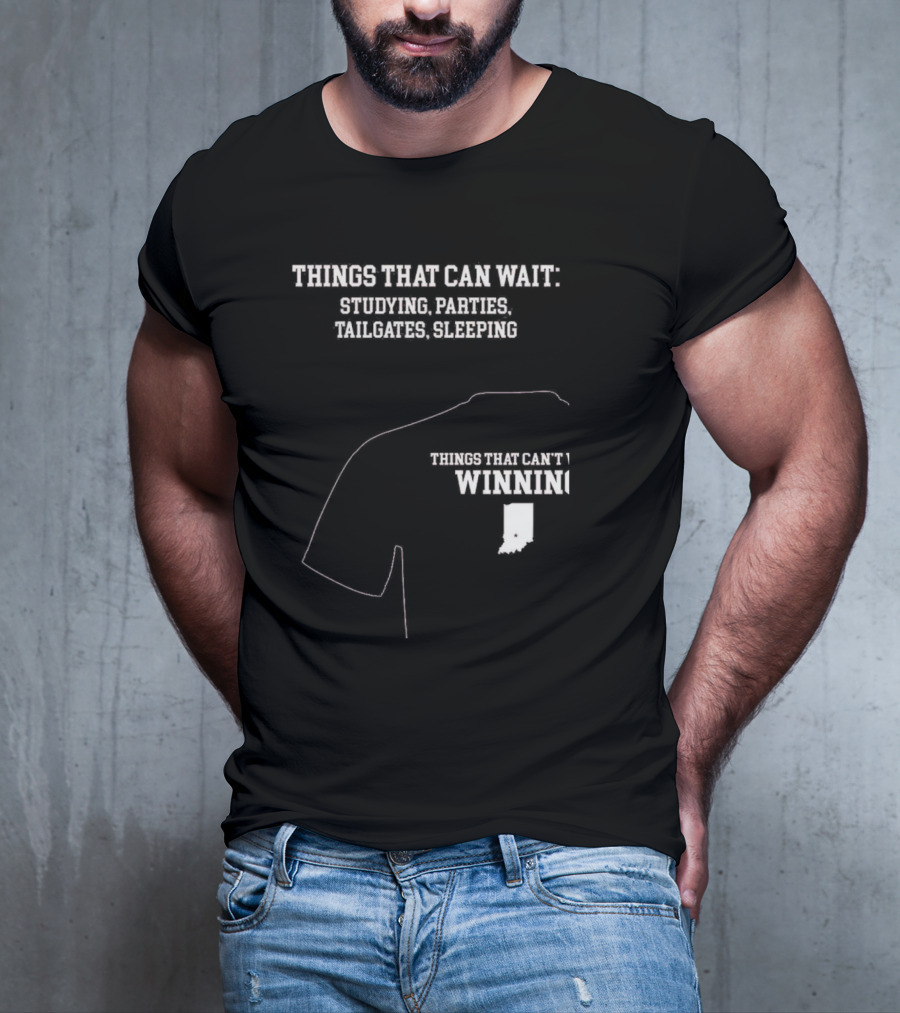 Things That Can Wait Studying Parties Tailgates Sleeping Things That Can't Winning Indiana T-Shirt
