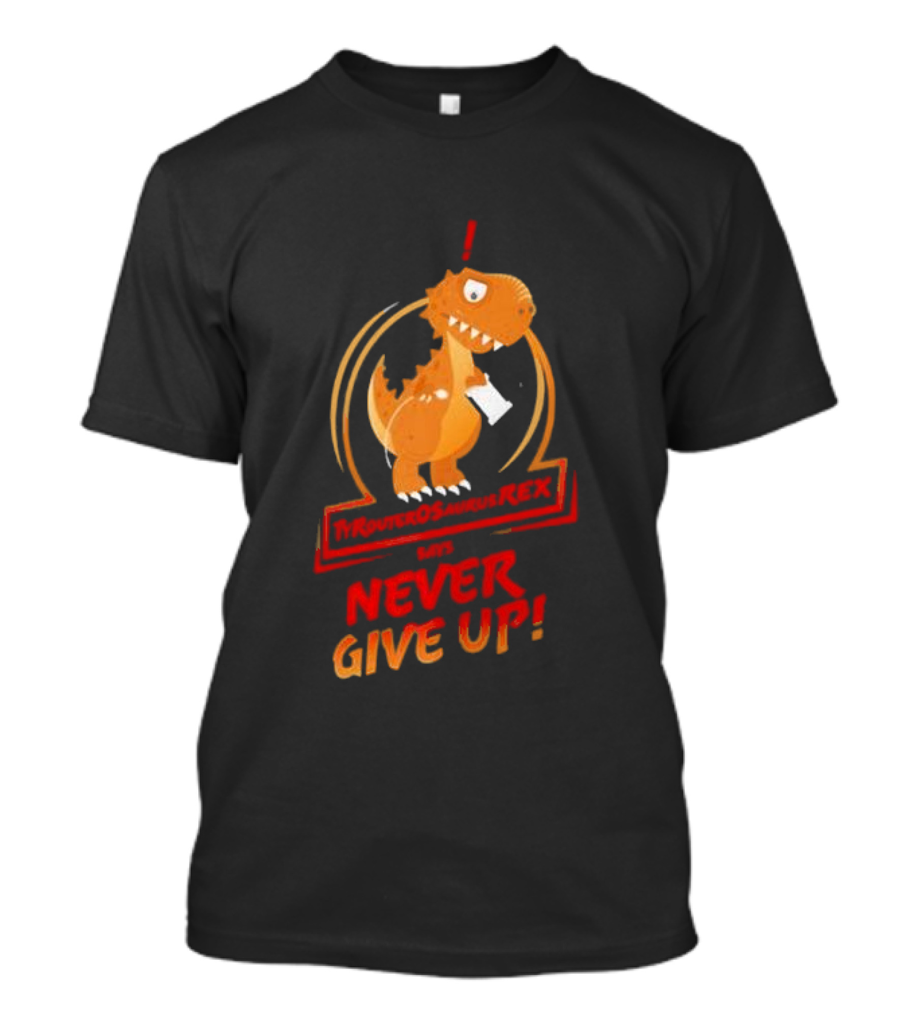 TYRANTOSAURUS REX SAYS NEVER GIVE UP T-Shirt