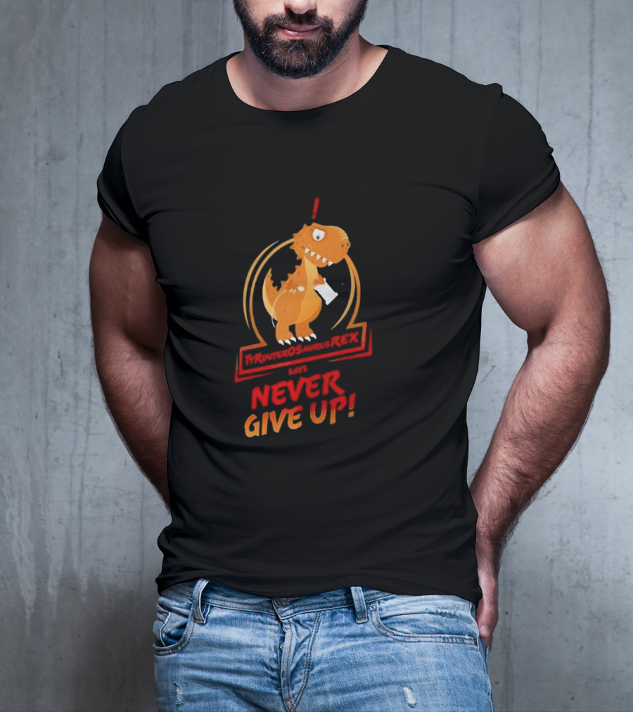 TYRANTOSAURUS REX SAYS NEVER GIVE UP T-Shirt