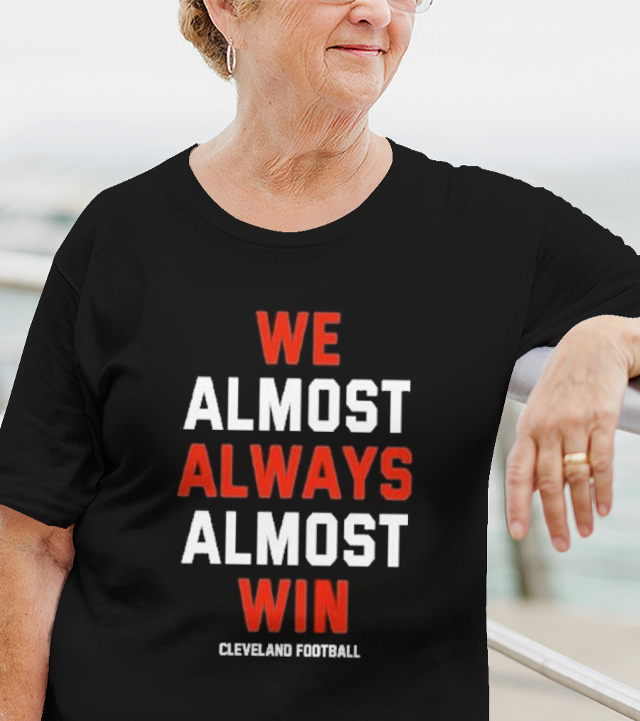 We Almost Always Almost Win Cleveland Football Fan T-Shirt