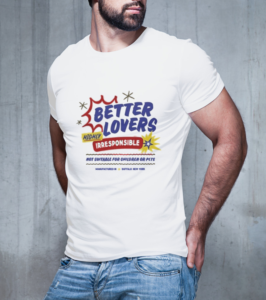 Better Lovers Highly Irresponsible Not Suitable For Children Or Pets Buffalo New York T-Shirt