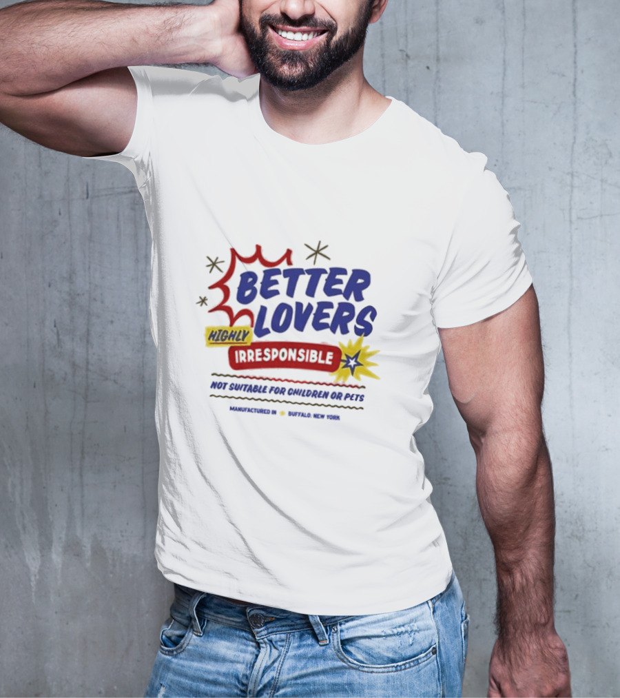 Better Lovers Highly Irresponsible Not Suitable For Children Or Pets Buffalo New York T-Shirt