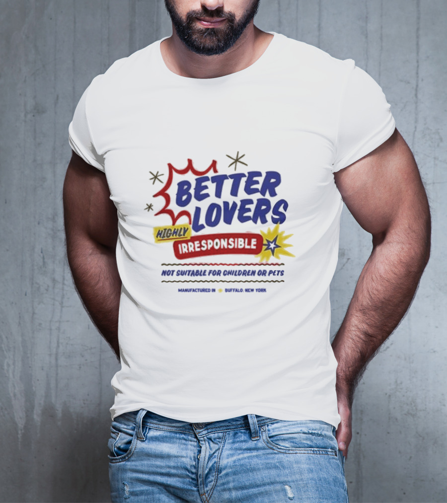 Better Lovers Highly Irresponsible Not Suitable For Children Or Pets Buffalo New York T-Shirt