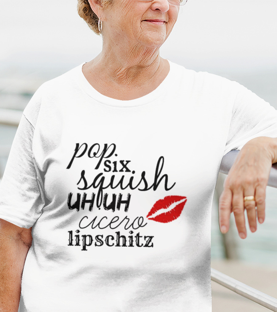 Pop Six Squish Uh Uh Cicero Lipschitz Cell Block Tango Kiss T-Shirt