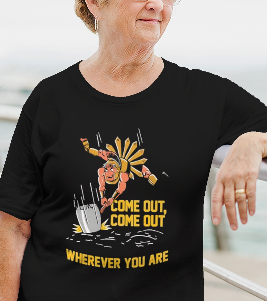 Come Out Come Out Wherever You Are Warrior With Shovel T-Shirt