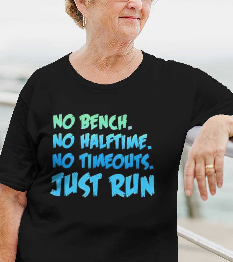 No Bench No Halftime No Timeouts Just Run T-Shirt