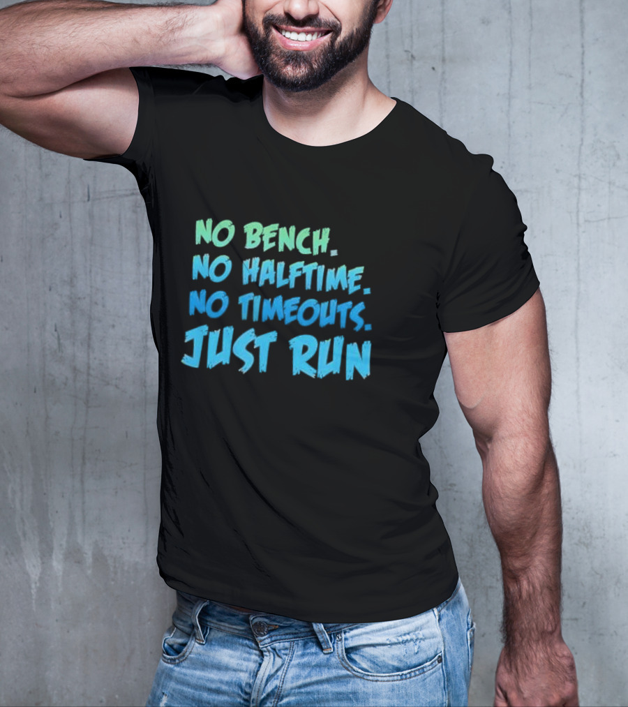 No Bench No Halftime No Timeouts Just Run T-Shirt
