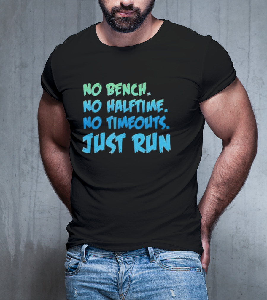 No Bench No Halftime No Timeouts Just Run T-Shirt